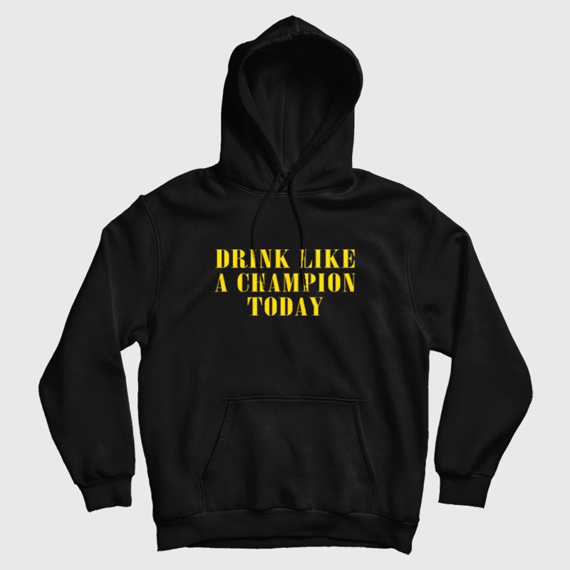 Drink Like A Champion Today Hoodie Drink Like A Champion Today Hoodie