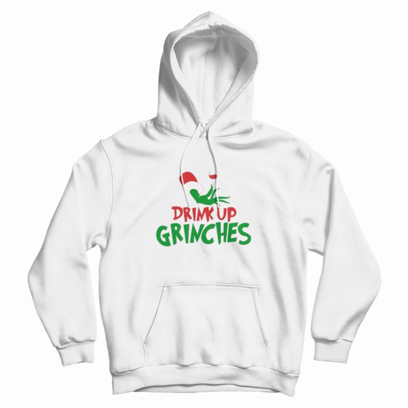 Drink Up Grinches Hoodie Drink Up Grinches Hoodie