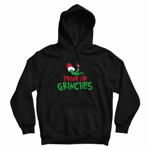 Drink Up Grinches Hoodie Drink Up Grinches Hoodie