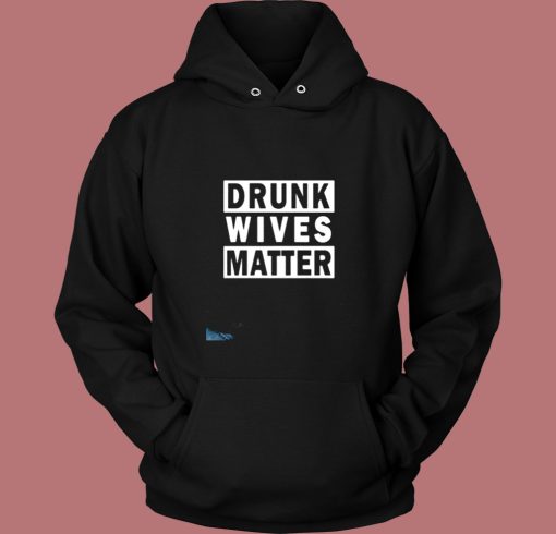 Drunk Wives Matter Vintage Hoodie Drunk Wives Matter Vintage Hoodie