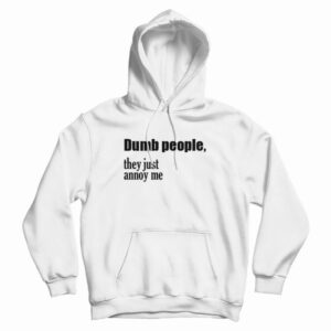 Dumb People They Just Annoy Me Hoodie