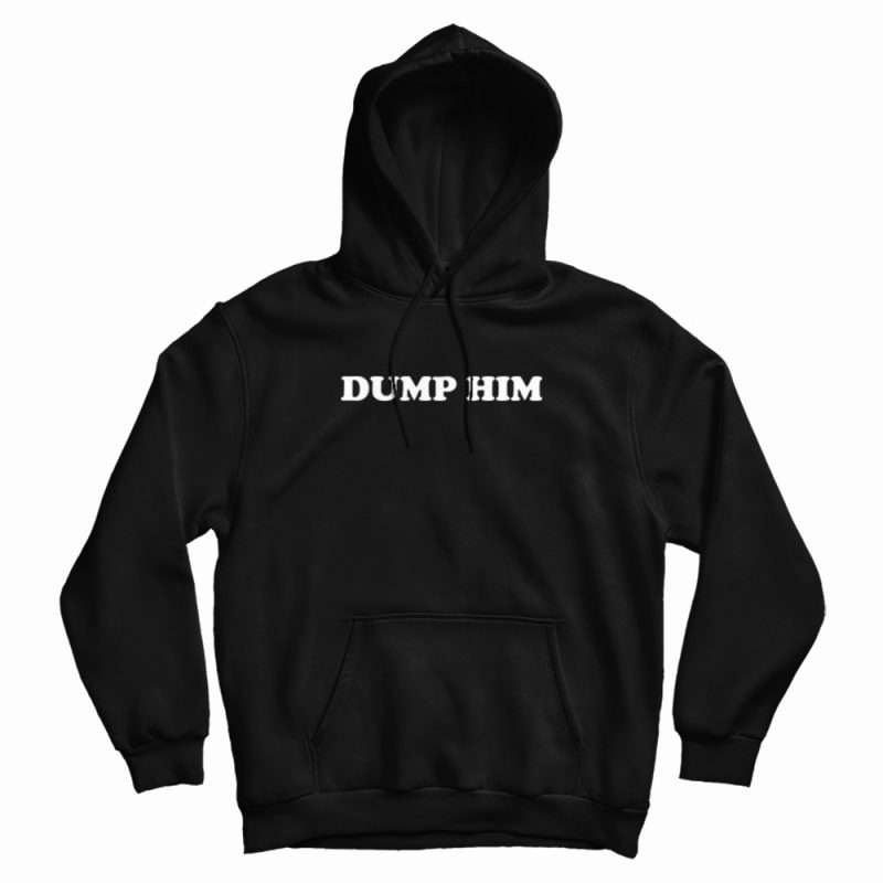 Dump Him Hoodie Dump Him Hoodie