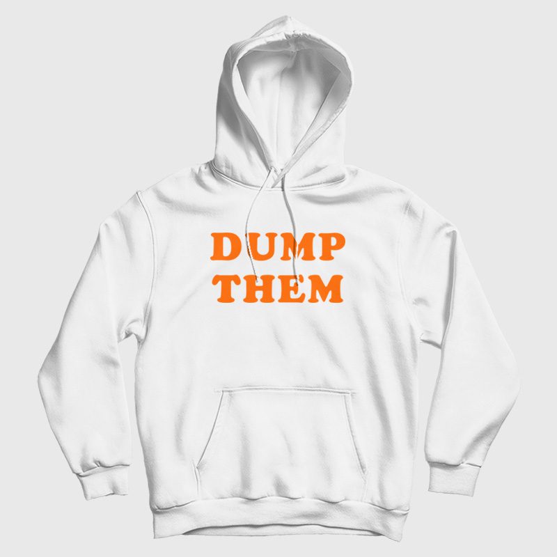 Dump Them Hoodie Dump Them Hoodie