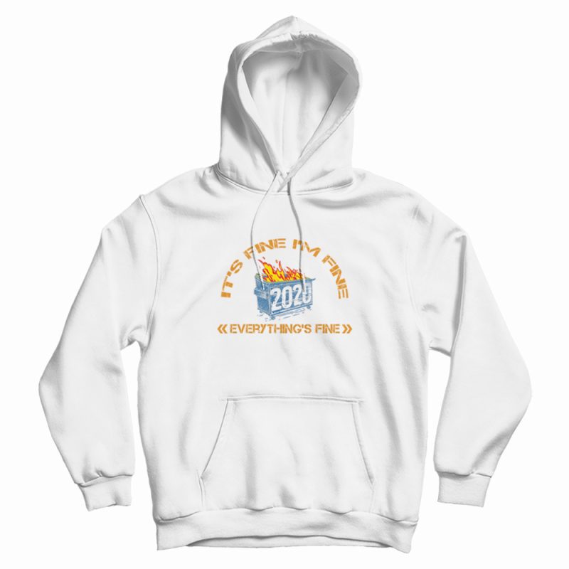 Dumpster Fire 2020 Everything's Fine Hoodie Dumpster Fire 2020 Everything's Fine Hoodie