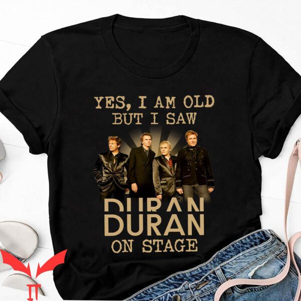 Duran Duran Tour T-Shirt I’m Old But I Saw On Stage
