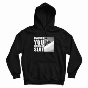 Dwight You Ignorant Slut Hoodie