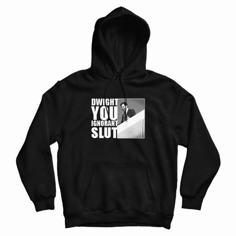 Dwight You Ignorant Slut Hoodie Dwight You Ignorant Slut Hoodie
