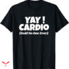 Free Yayo T-shirt Cardio Said No One Ever Gym