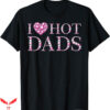 I Love Hot Dad T-Shirt Funny Fathers Day T-Shirt Trending