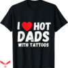 I Love Hot Dad T-Shirt Heart Hot Dads With Tattoos Trending