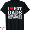 I Love Hot Dad T-Shirt Hot Dads With Beards And Tattoos