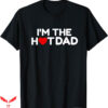 I Love Hot Dad T-Shirt I Am the Hot Dad T-Shirt Trending