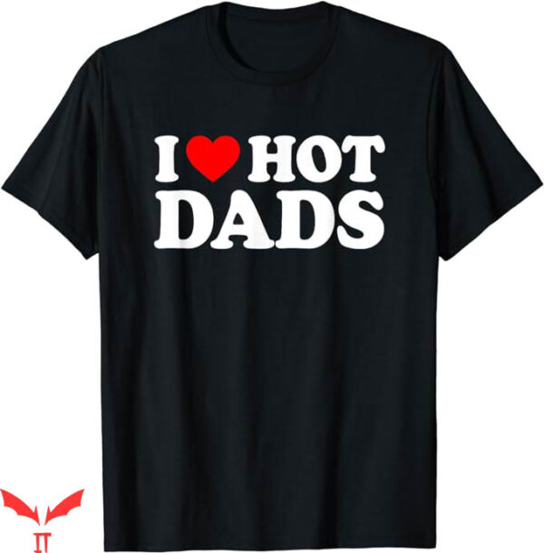 I Love Hot Dad T-Shirt I Heart Hot Dads T-Shirt Trending