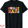 I Love Hot Dad T-Shirt Trending