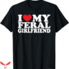 I Love My Gf T-Shirt Feral Girlfriend T-Shirt Trending