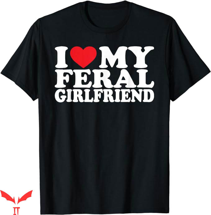 I Love My Gf T-Shirt Feral Girlfriend T-Shirt Trending I Love My Gf T-Shirt Feral Girlfriend T-Shirt Trending