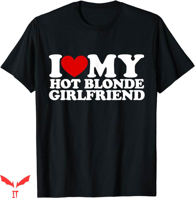 I Love My Gf T-Shirt My Hot Blonde Girlfriend T-Shirt I Love My Gf T-Shirt My Hot Blonde Girlfriend T-Shirt