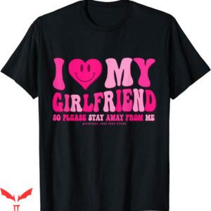 I Love My Gf T-Shirt Stay Away From Me T-Shirt Trending