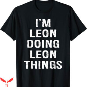 Leon Kennedy T-Shirt I Am Leon Doing Leon Things T-Shirt