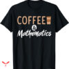 Mathematics T-shirt Coffee And Mathematics