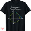 Mathematics T-shirt Sometimes I Go Off