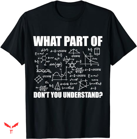 Mathematics T-shirt What Part Of Don't You Understand Mathematics T-shirt What Part Of Don't You Understand