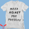 Need Money For Porsche T-Shirt Meme Funny Race Car Cute