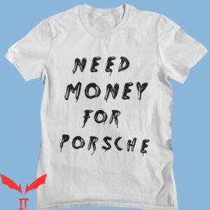 Need Money For Porsche T-Shirt Meme Funny Race Car Cute