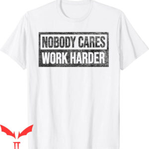 Nobody Cares Work Harder T-Shirt