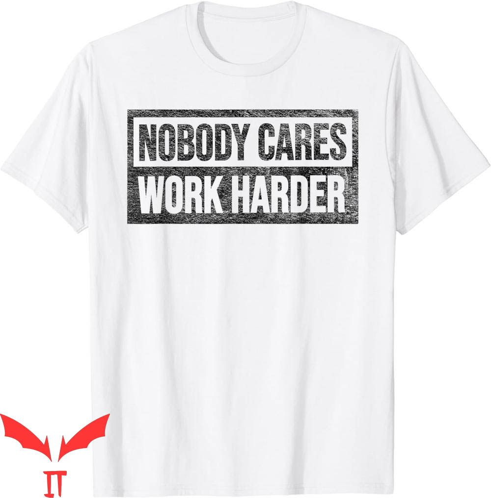 Nobody Cares Work Harder T-Shirt Nobody Cares Work Harder T-Shirt