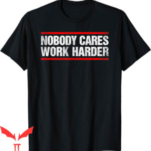 Nobody Cares Work Harder T-Shirt Fitness Workout Gym