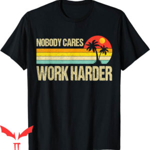 Nobody Cares Work Harder T-Shirt Motivational Fitness