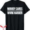 Nobody Cares Work Harder T-Shirt Nobody Cares Work Harder