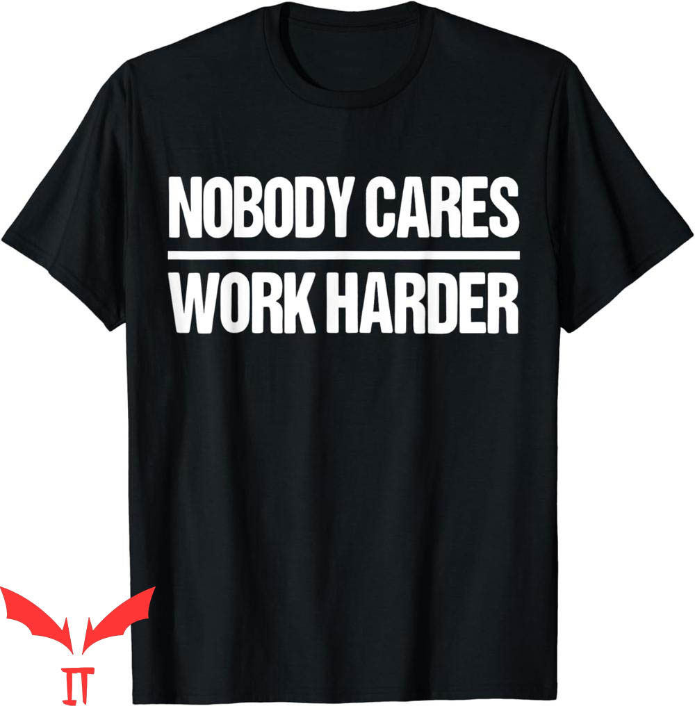 Nobody Cares Work Harder T-Shirt Nobody Cares Work Harder Nobody Cares Work Harder T-Shirt Nobody Cares Work Harder