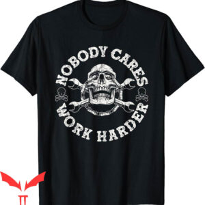 Nobody Cares Work Harder T-Shirt Skull Mechanic Engineer