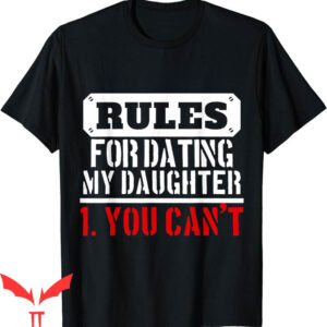 Rules For Dating My Daughter T-Shirt You Cant Dad