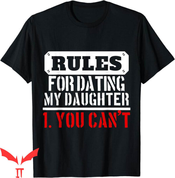 Rules For Dating My Daughter T-Shirt You Cant Dad