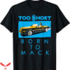 Too Short T-Shirt Born To Mack Hi Contrast T-Shirt Trending