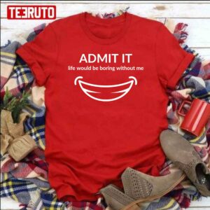 Admit It Life Would Be Boring Me Smiling Unisex Sweatshirt