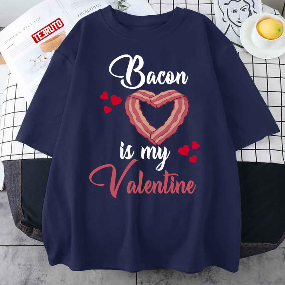 Bacon Is My Valentine Bacon Quote Unisex T-Shirt Bacon Is My Valentine Bacon Quote Unisex T-Shirt