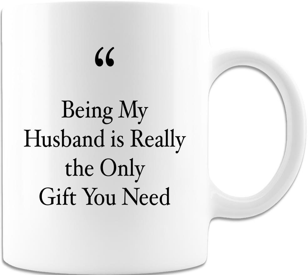 Being My Husband Is Really The Only Gift You Need 11oz Mug Being My Husband Is Really The Only Gift You Need 11oz Mug