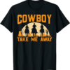 Cowboy Like Me T-Shirt Cowboy Take Me Away