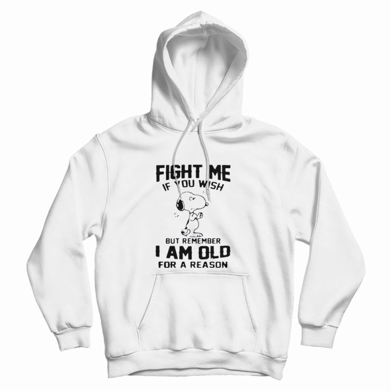 Fight Me If You Wish But Remember I am Old For a Reason Hoodie Fight Me If You Wish But Remember I am Old For a Reason Hoodie