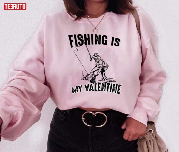 Fishing Is My Valentine Quote Unisex Sweatshirt