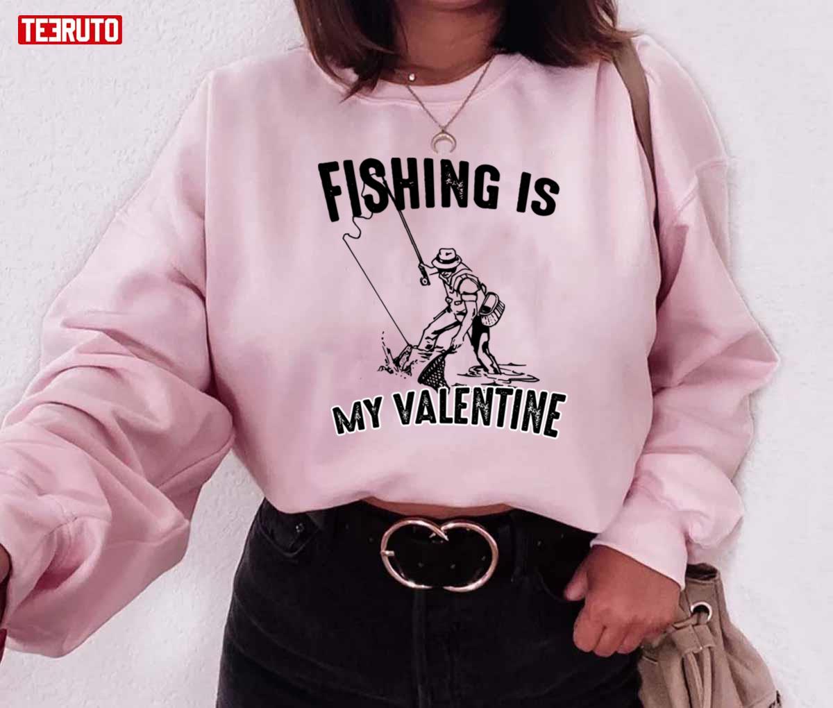 Fishing Is My Valentine Quote Unisex Sweatshirt Fishing Is My Valentine Quote Unisex Sweatshirt