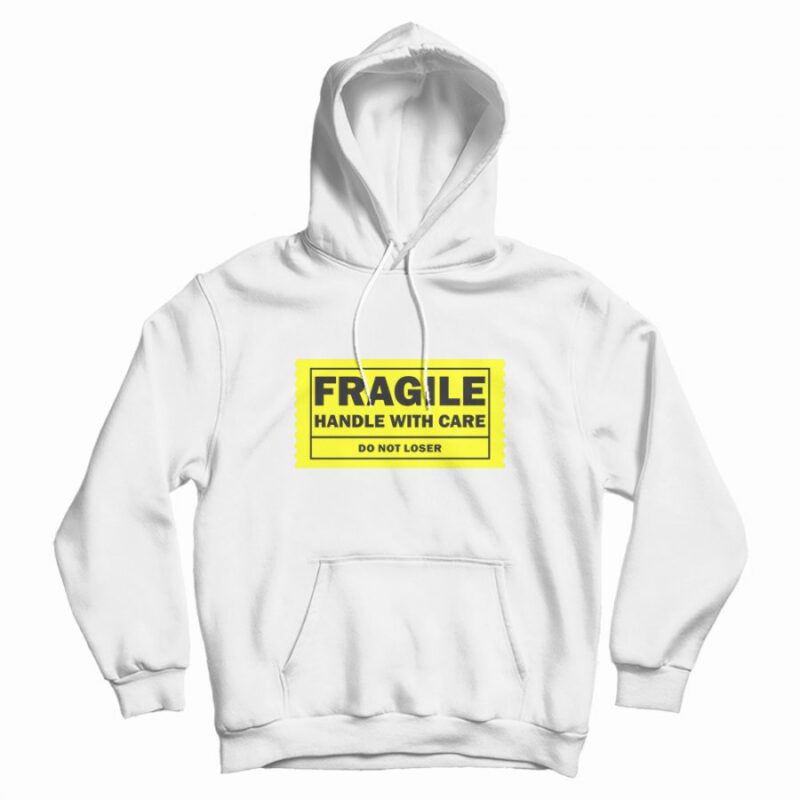 Fragile Handle With Care Do Not Loser Hoodie Fragile Handle With Care Do Not Loser Hoodie