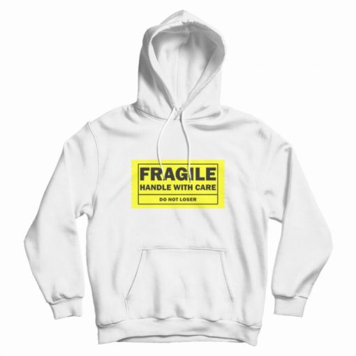Fragile Handle With Care Do Not Loser Hoodie Fragile Handle With Care Do Not Loser Hoodie