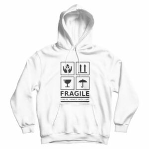 Fragile Please Handle With Care Hoodie