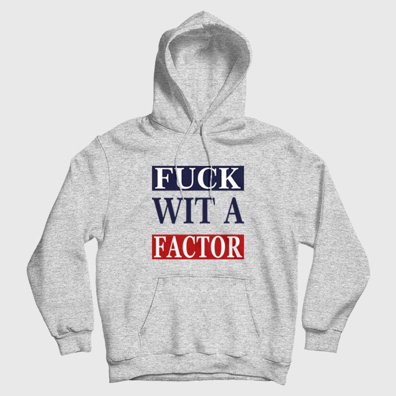 Fuck Wit A Factor Hoodie Fuck Wit A Factor Hoodie