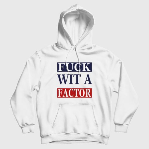 Fuck Wit A Factor Hoodie Fuck Wit A Factor Hoodie